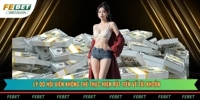 Lý do hội viên không thể thực hiện rút tiền về tài khoản