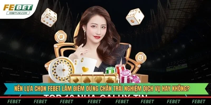 Nên lựa chọn Febet làm điểm dừng chân trải nghiệm dịch vụ hay không?